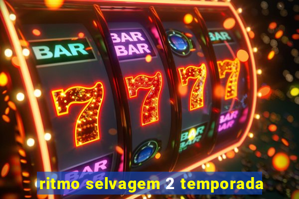 ritmo selvagem 2 temporada